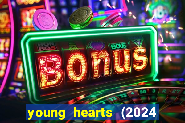 young hearts (2024 assistir online gratis)